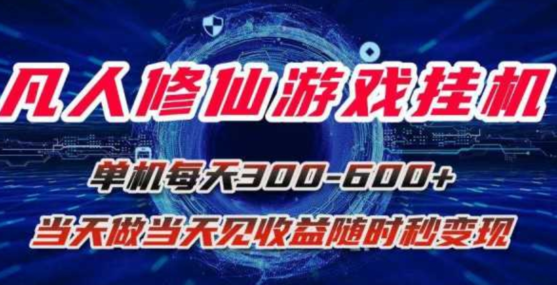 凡人修仙游戏挂机单机每天300-600+a当天做当天见收益随时在线秒变现-鲸鱼网