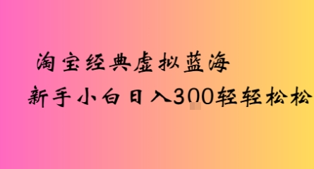 淘宝经典虚拟蓝海新手小白日入300+轻轻松松-鲸鱼网