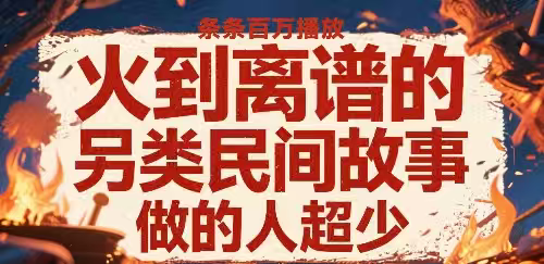 火到离谱的另类民间故事，条条百W播放，做的人超少-鲸鱼网